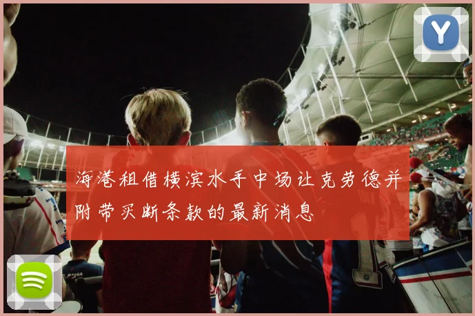 海港租借横滨水手中场让克劳德并附带买断条款的最新消息