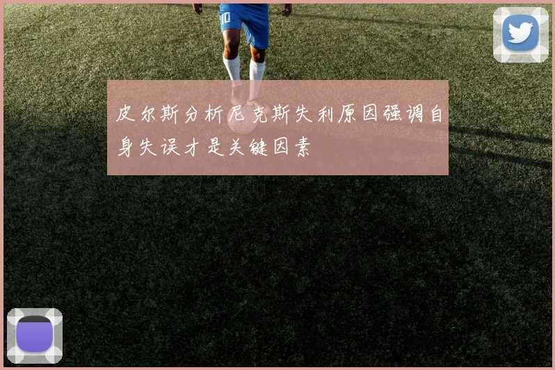 皮尔斯分析尼克斯失利原因强调自身失误才是关键因素